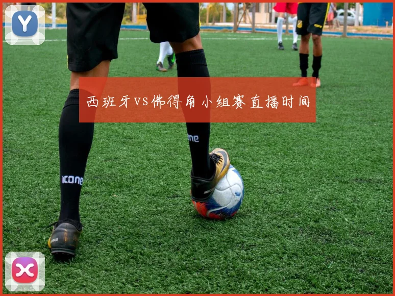 西班牙vs佛得角小组赛直播时间