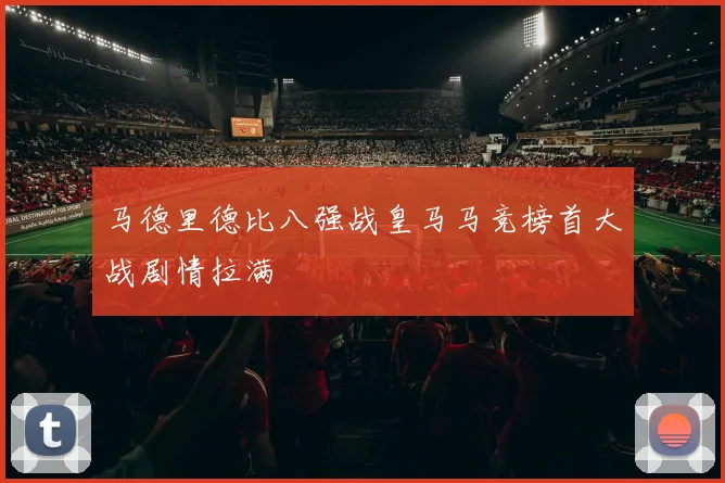 马德里德比八强战皇马马竞榜首大战剧情拉满