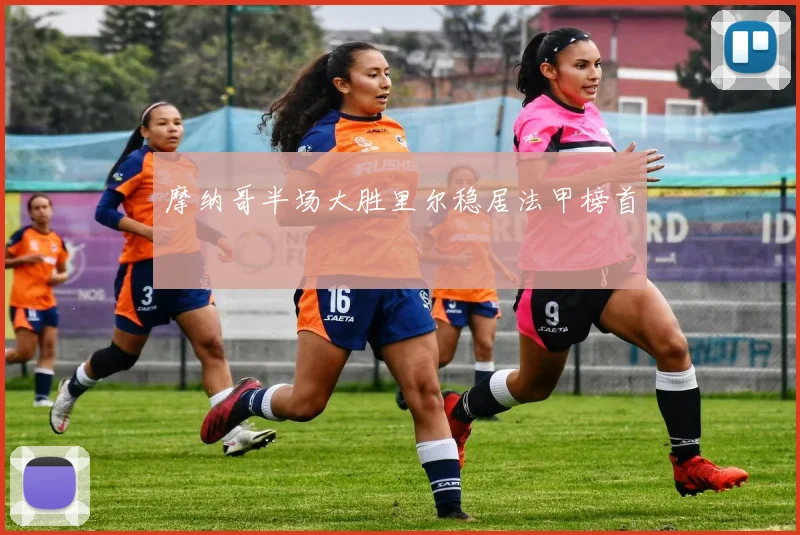 摩纳哥半场大胜里尔稳居法甲榜首