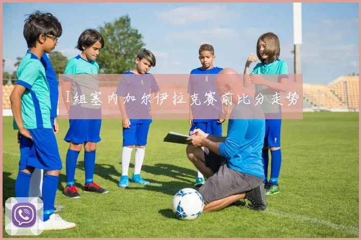 I组塞内加尔伊拉克赛前比分走势