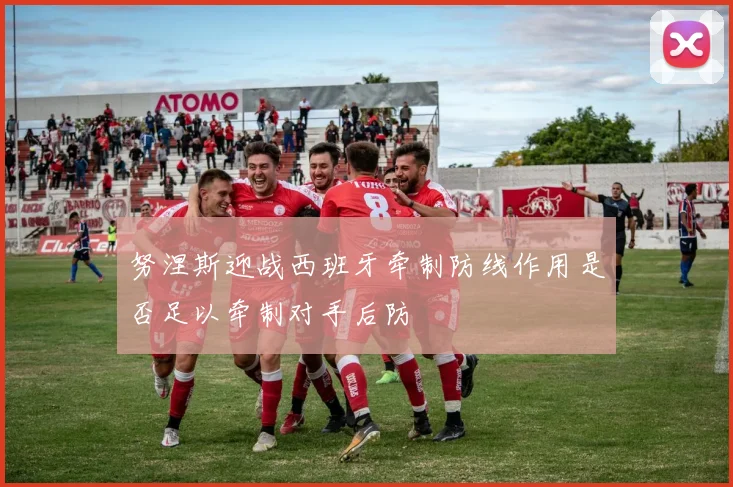 努涅斯迎战西班牙牵制防线作用是否足以牵制对手后防
