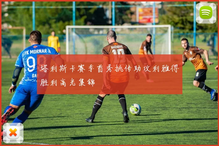 塔利斯卡赛季首秀挑传助攻利雅得胜利高光集锦
