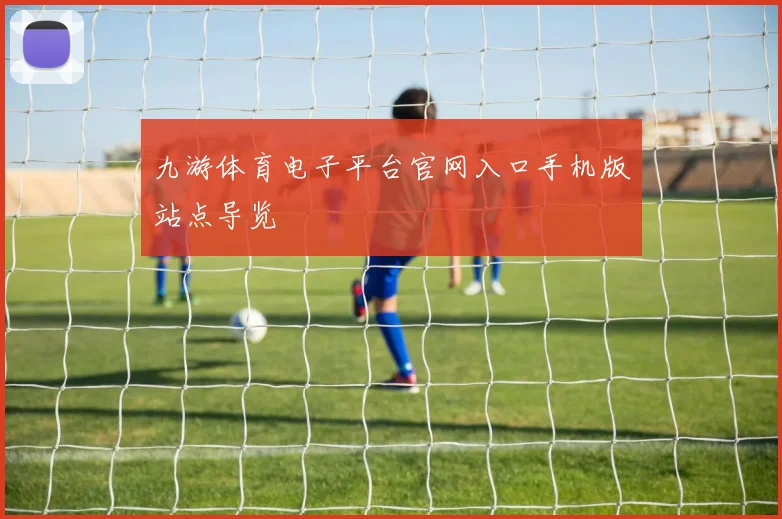 九游体育电子平台官网入口手机版站点导览